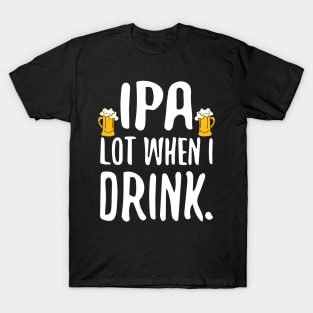 Funny IPA Lot When I Drink Craft Beer Drinker T-Shirt